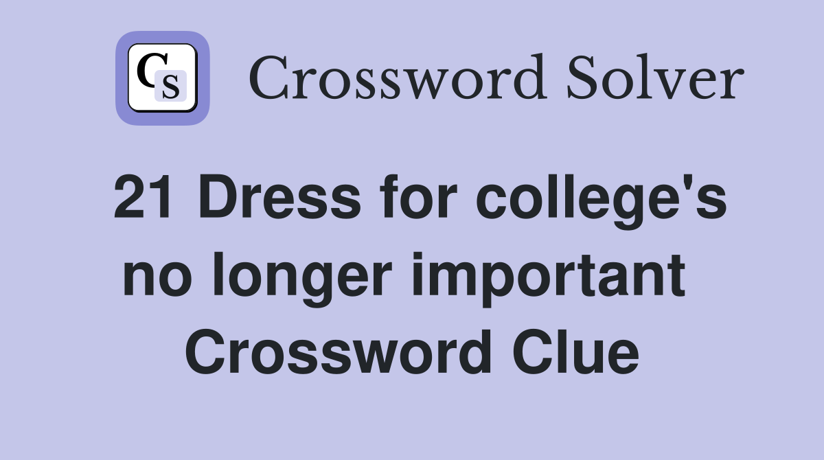 21 Dress for college's no longer important  Crossword Clue