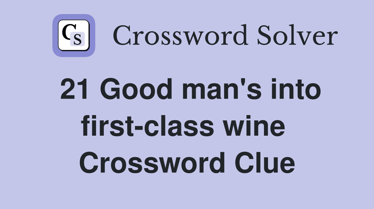 21 Good man's into first-class wine 
 Crossword Clue