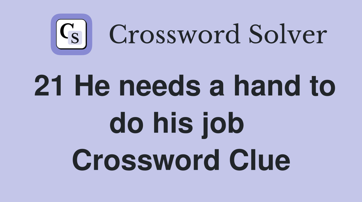 21 He needs a hand to do his job  Crossword Clue