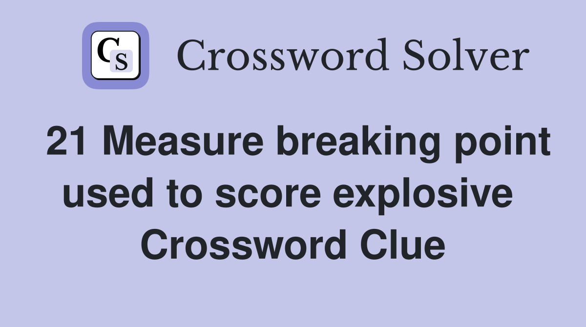 21 Measure breaking point used to score explosive  Crossword Clue
