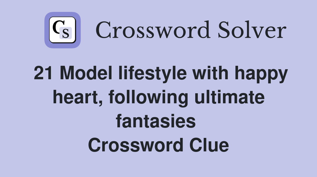 21 Model lifestyle with happy heart, following ultimate fantasies  Crossword Clue
