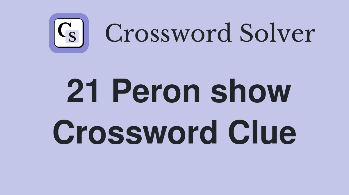 21 Peron show Crossword Clue