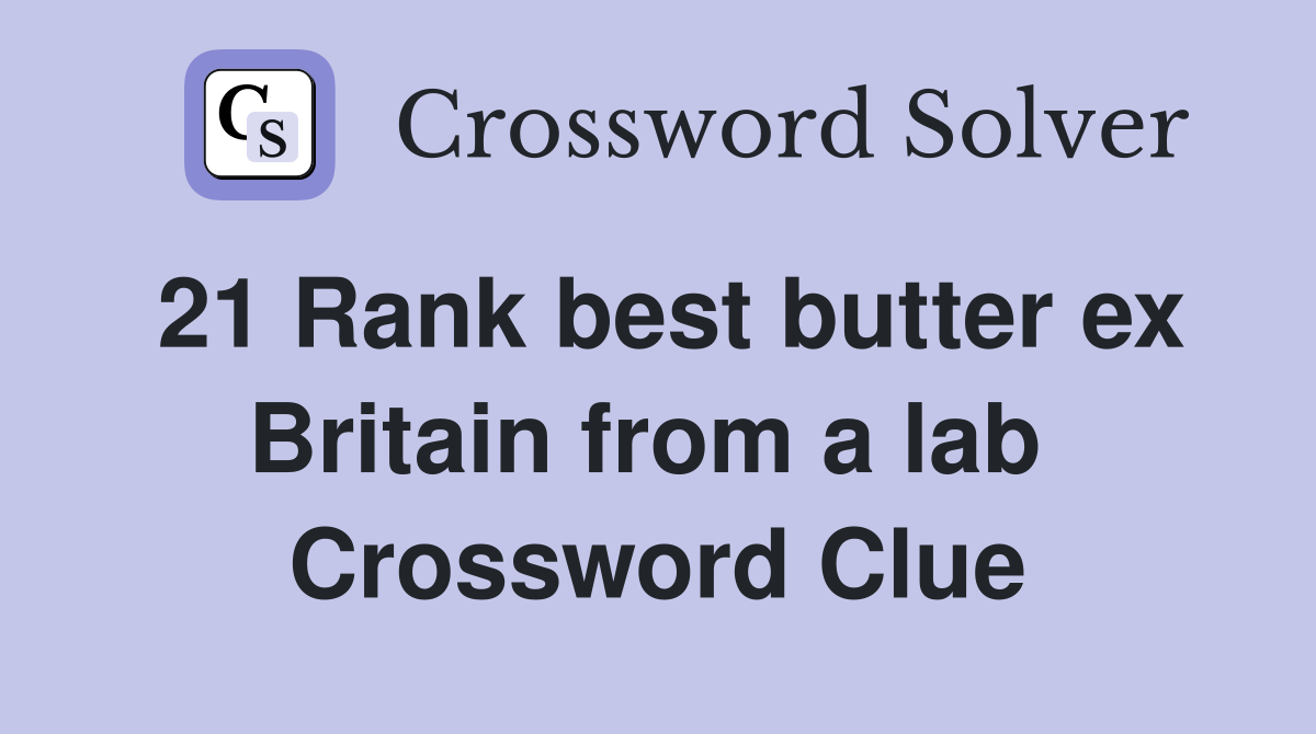 21 Rank best butter ex Britain from a lab  Crossword Clue