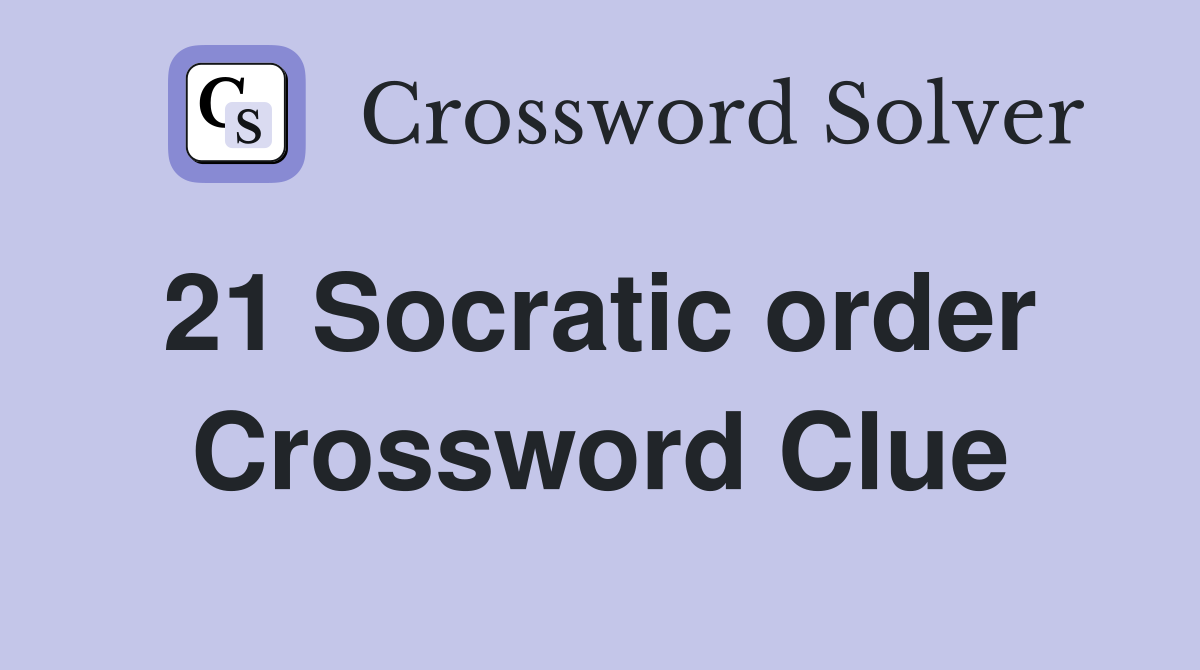 21 Socratic order  Crossword Clue
