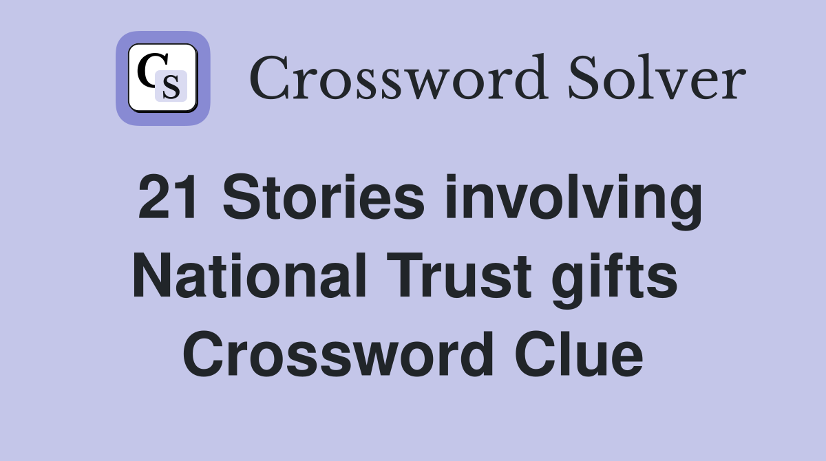 21 Stories involving National Trust gifts  Crossword Clue