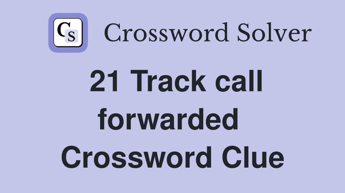 21 Track call forwarded  Crossword Clue