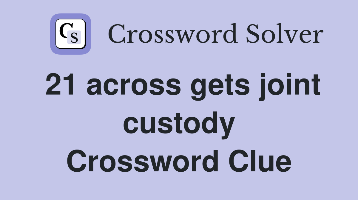 21 across gets joint custody Crossword Clue