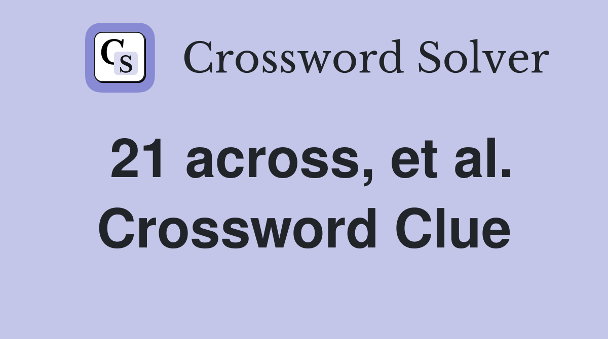 21 across, et al. Crossword Clue