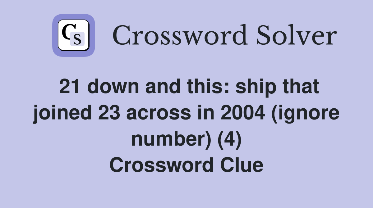 21 down and this: ship that joined 23 across in 2004 (ignore number) (4) Crossword Clue