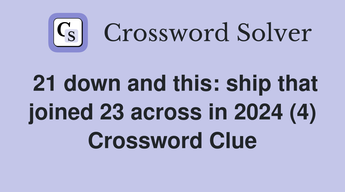 21 down and this: ship that joined 23 across in 2024 (4) Crossword Clue