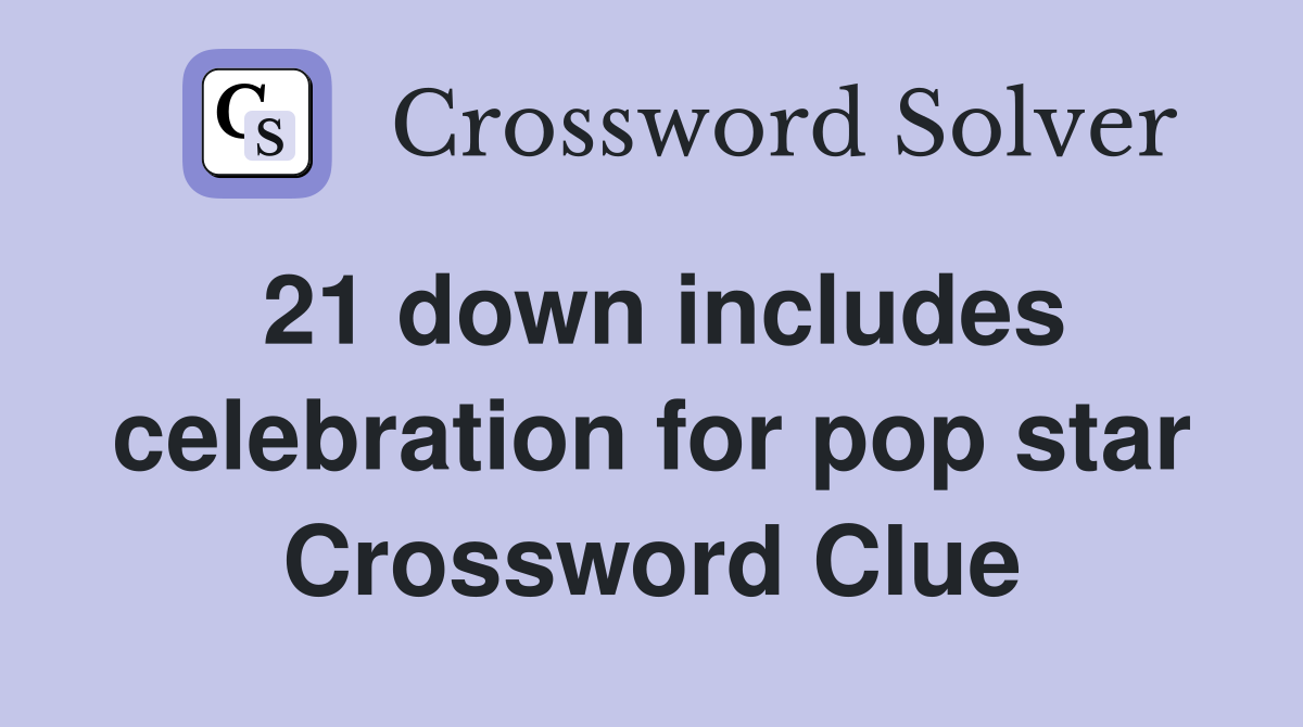 21 down includes celebration for pop star Crossword Clue