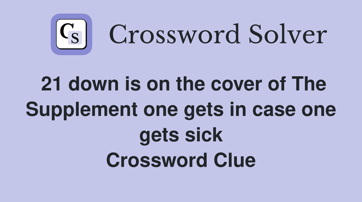 21 down is on the cover of The Supplement one gets in case one gets sick Crossword Clue