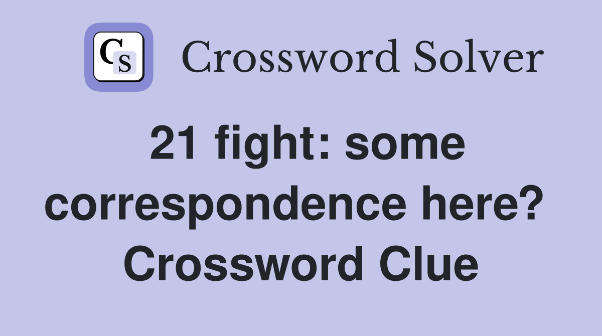 21 fight: some correspondence here?  Crossword Clue