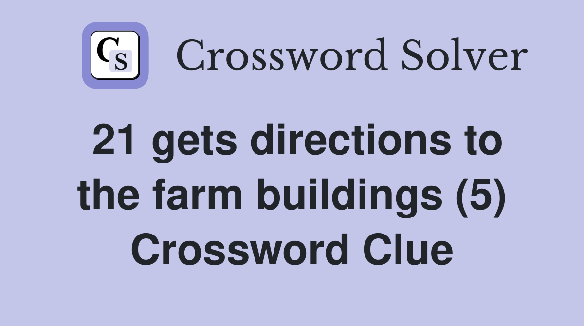 21 gets directions to the farm buildings (5) Crossword Clue