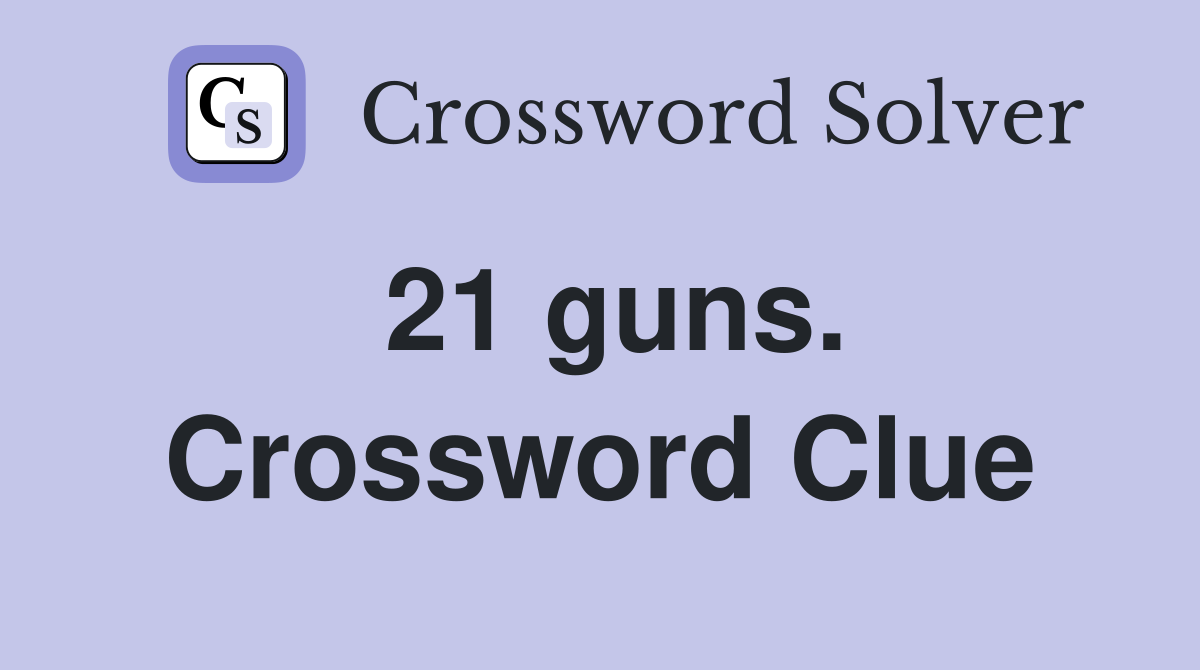21 guns. Crossword Clue