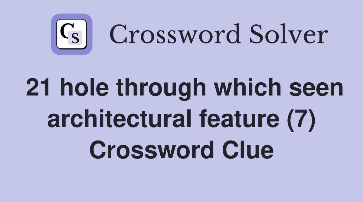 21 hole through which seen architectural feature (7) Crossword Clue