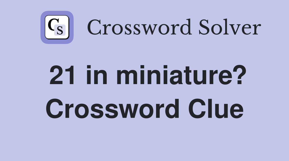 21 in miniature? Crossword Clue