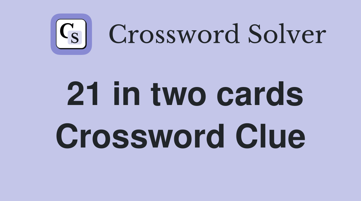 21 in two cards Crossword Clue