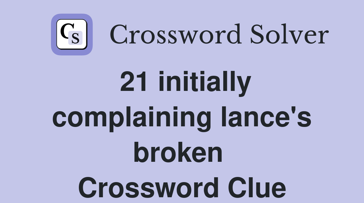 21 initially complaining lance's broken  Crossword Clue