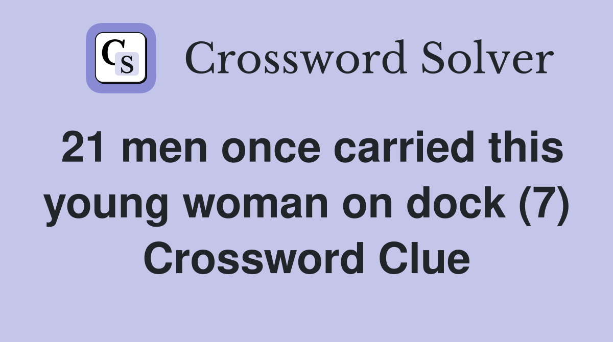 21 men once carried this young woman on dock (7) Crossword Clue