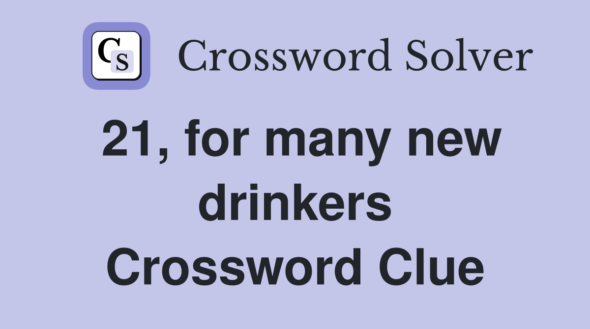 21, for many new drinkers Crossword Clue