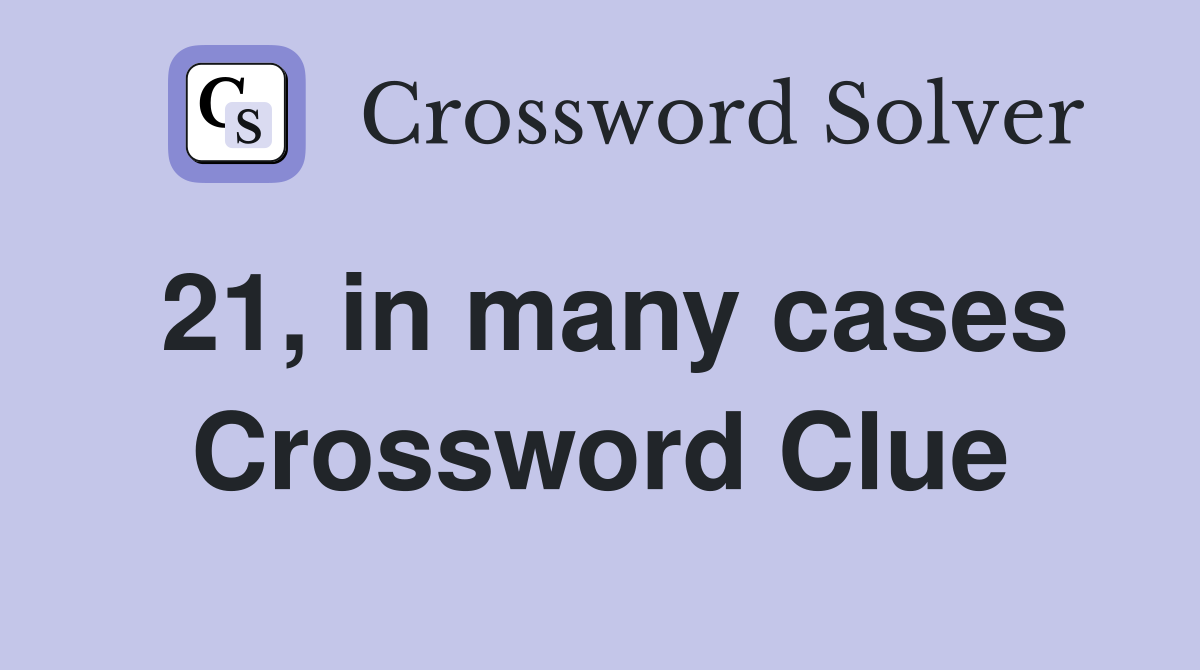 21, in many cases Crossword Clue
