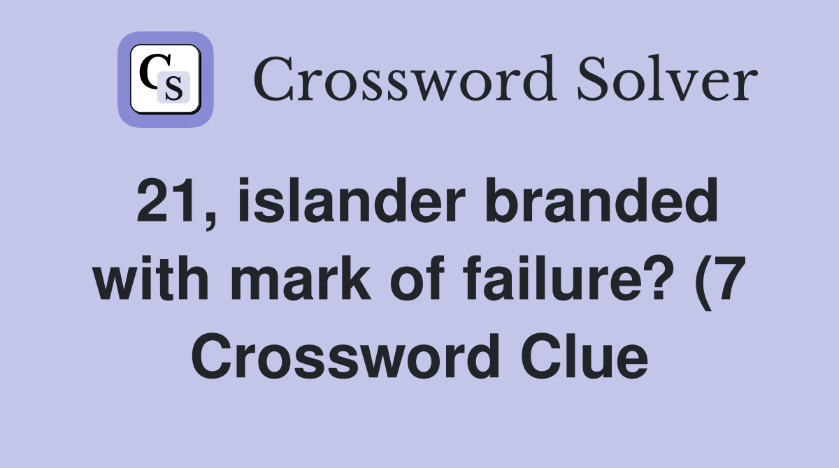 21 islander branded with mark of failure? (7) Crossword Clue Answers 21 islander branded with mark of failure? (7) Crossword Clue Answers