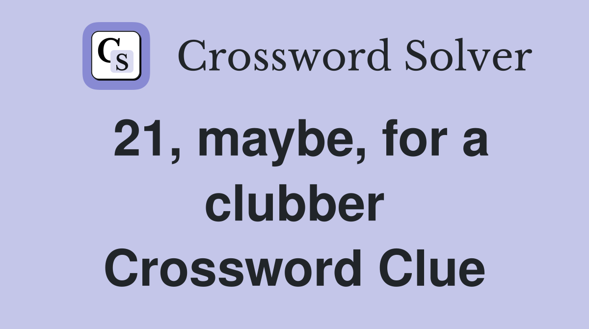 21, maybe, for a clubber Crossword Clue