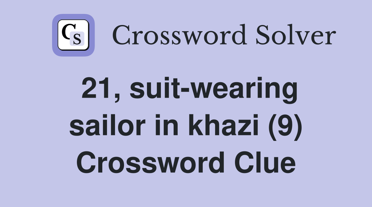 21, suit-wearing sailor in khazi (9) Crossword Clue