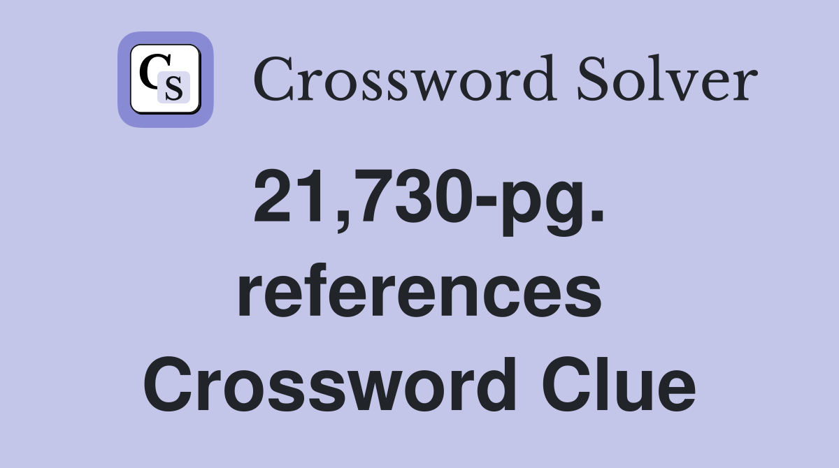 21,730-pg. references Crossword Clue