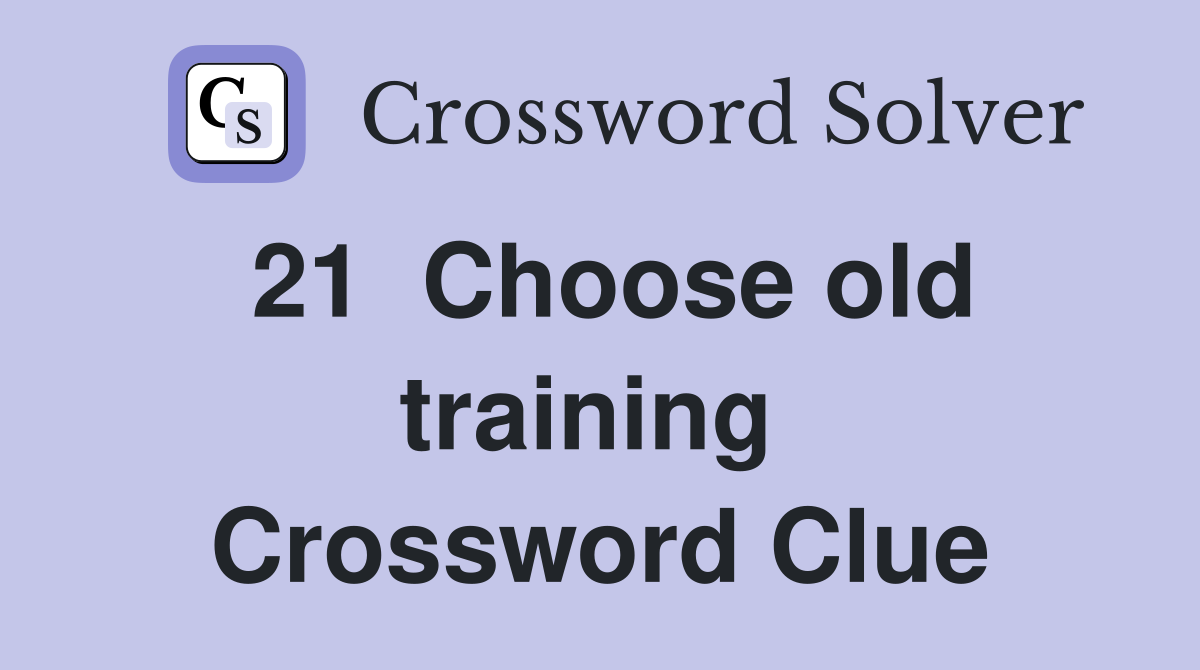 21  Choose old training  Crossword Clue