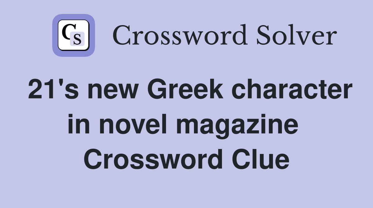 21's new Greek character in novel magazine  Crossword Clue