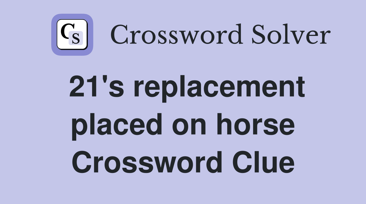 21's replacement placed on horse Crossword Clue