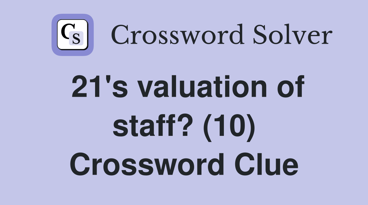 21's valuation of staff? (10) Crossword Clue