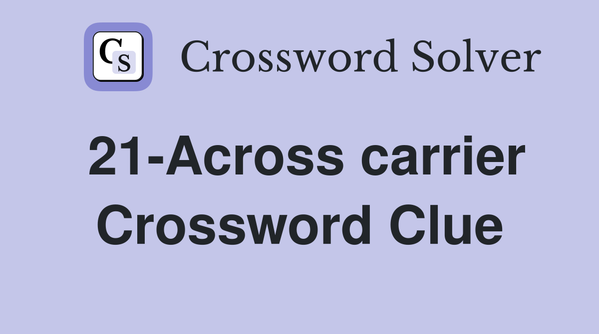 21-Across carrier Crossword Clue