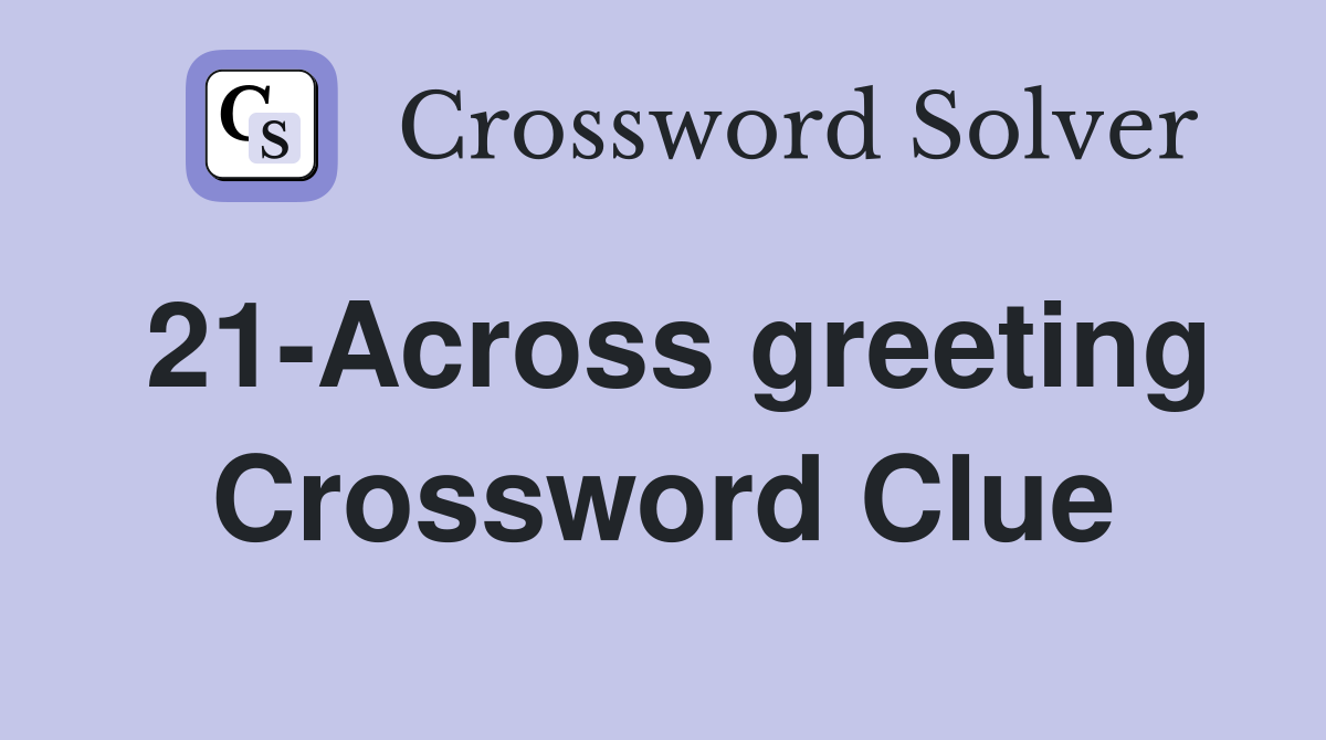 21-Across greeting Crossword Clue