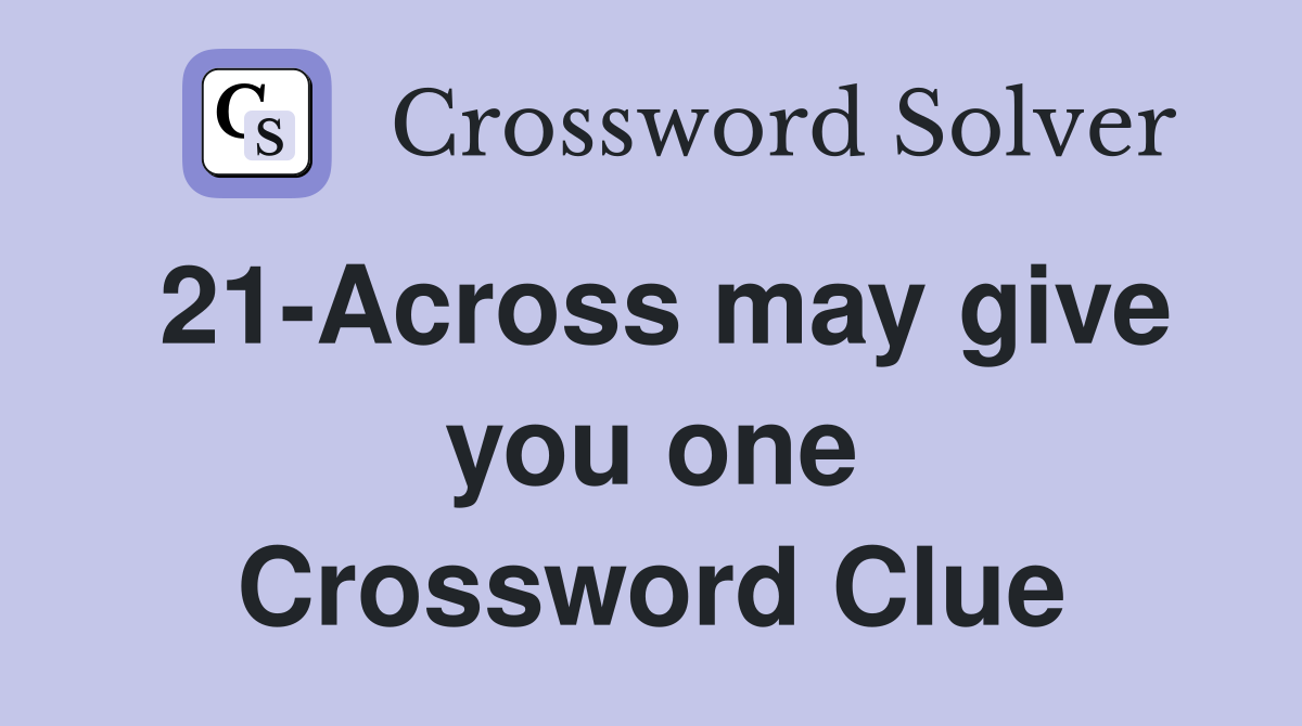 21-Across may give you one Crossword Clue