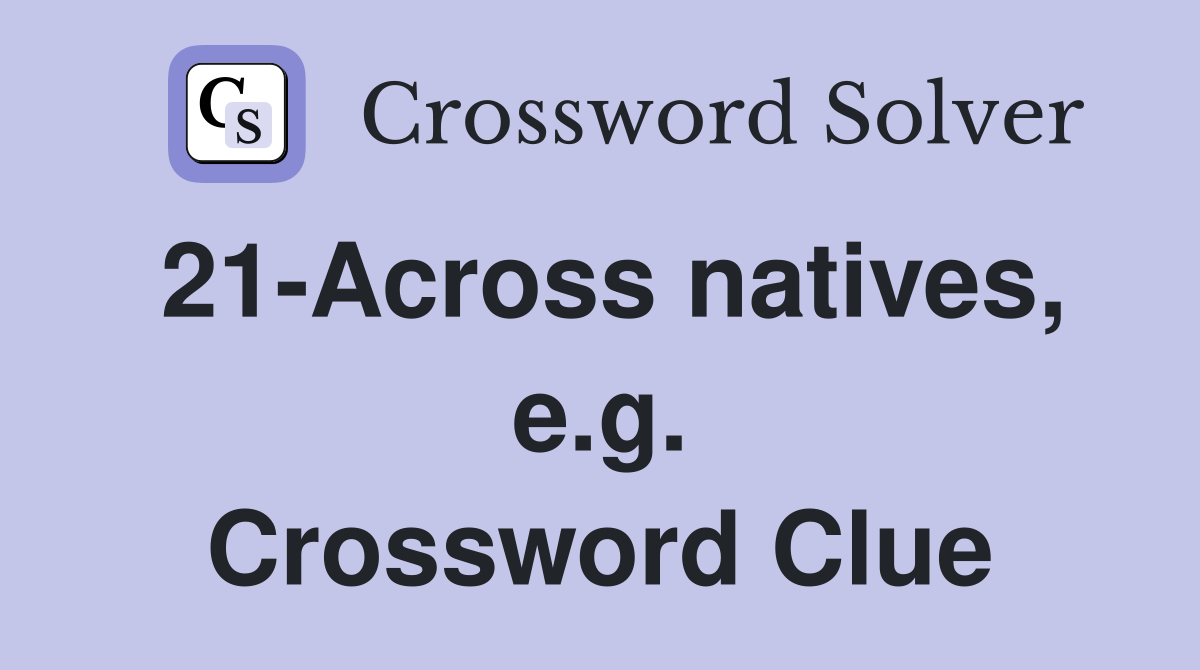 21-Across natives, e.g. Crossword Clue
