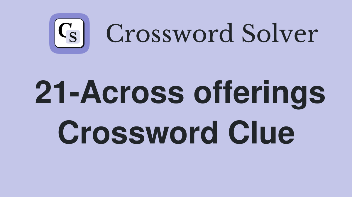 21-Across offerings Crossword Clue