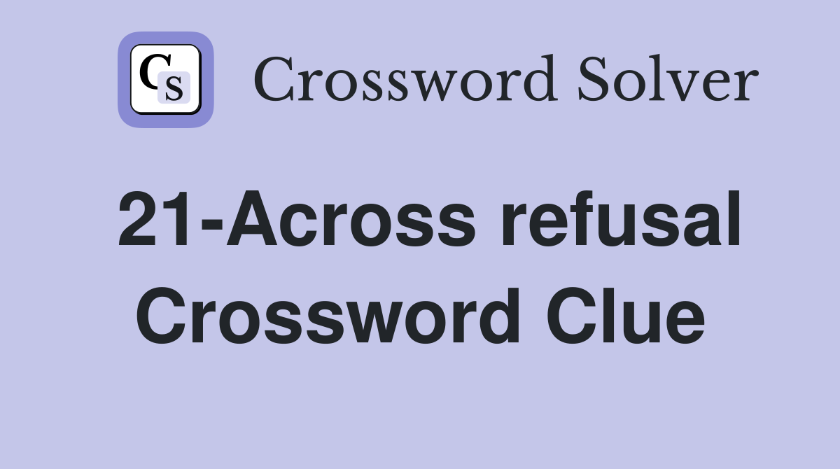 21-Across refusal Crossword Clue