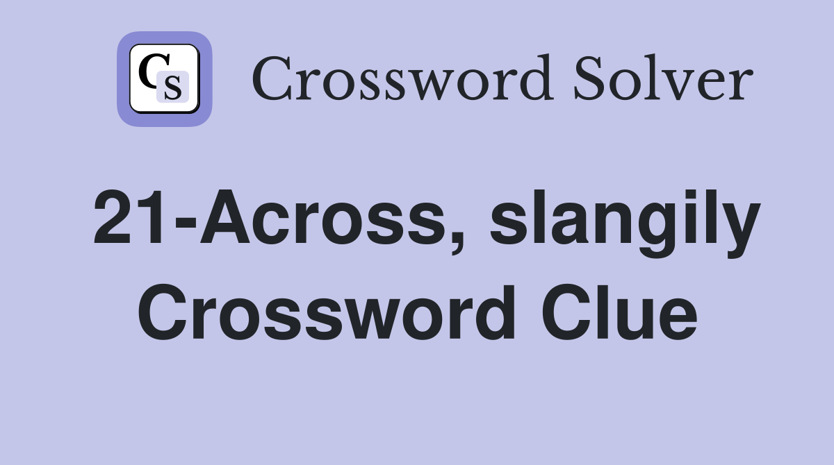 21-Across, slangily Crossword Clue