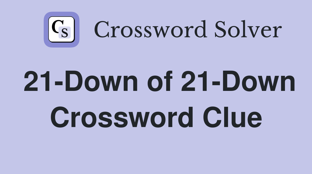 21-Down of 21-Down Crossword Clue