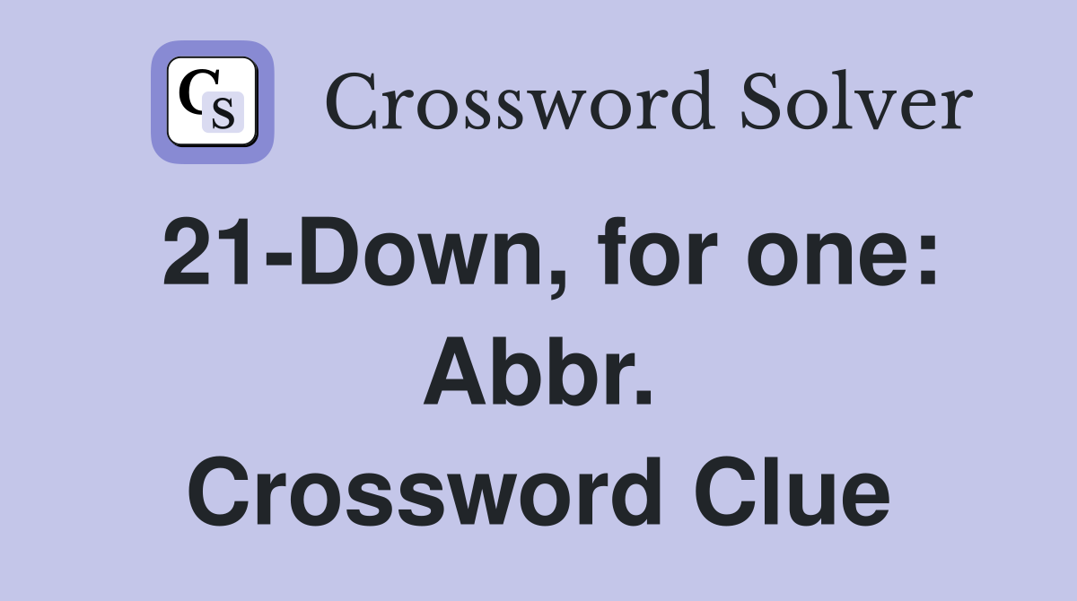 21-Down, for one: Abbr. Crossword Clue