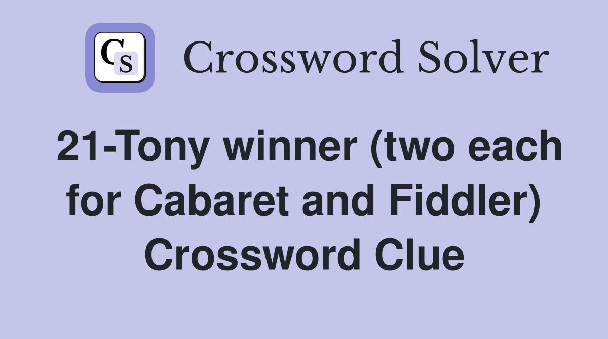 21-Tony winner (two each for Cabaret and Fiddler) Crossword Clue