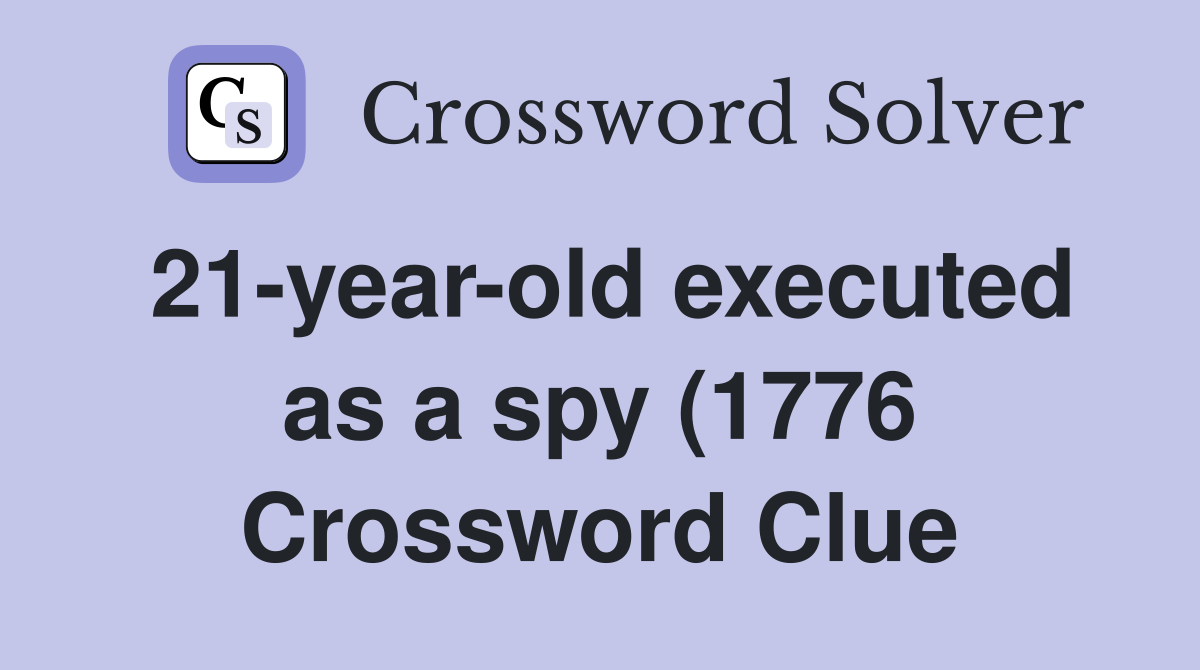 21 year old executed as a spy (1776) Crossword Clue Answers 21 year old executed as a spy (1776) Crossword Clue Answers