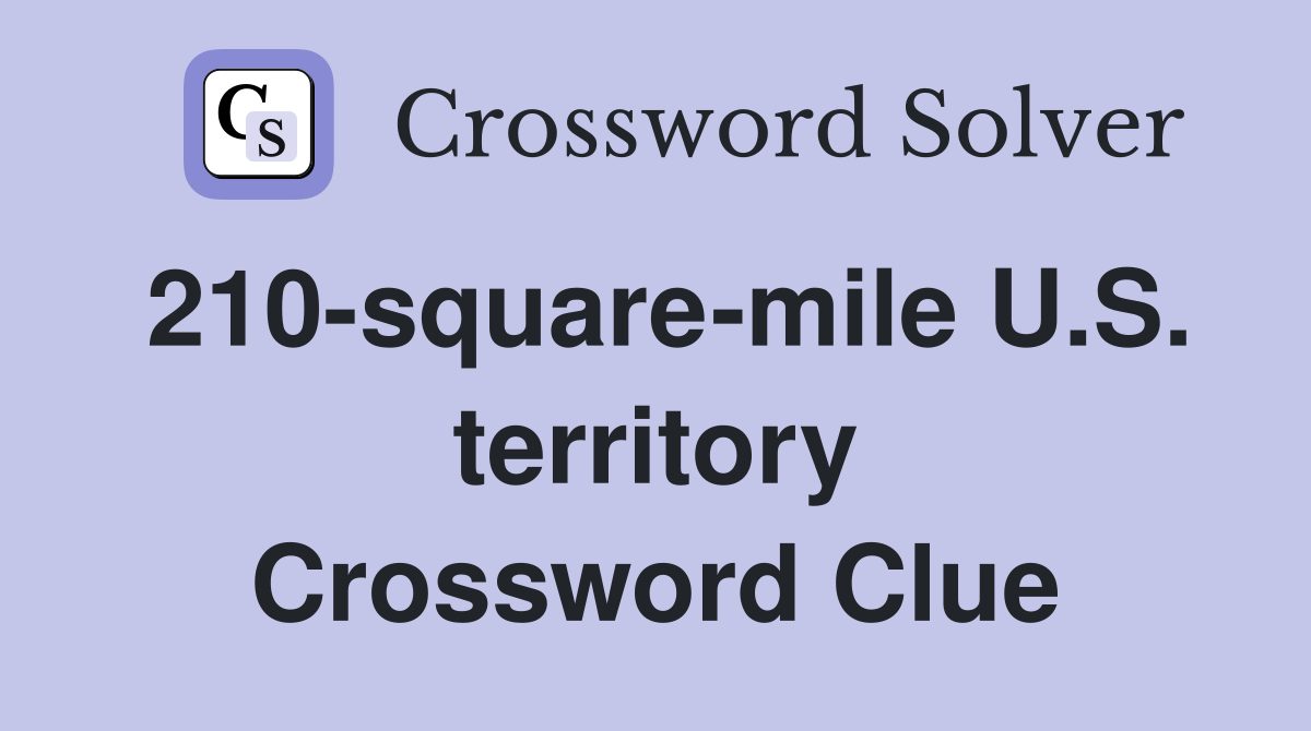 210-square-mile U.S. territory Crossword Clue