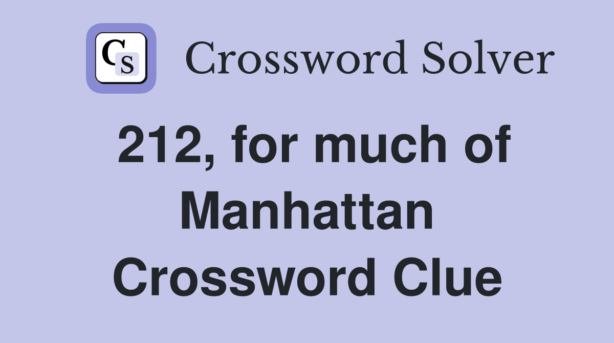 212, for much of Manhattan Crossword Clue