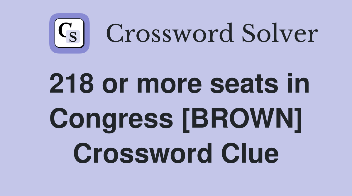 218 or more seats in Congress [BROWN] Crossword Clue