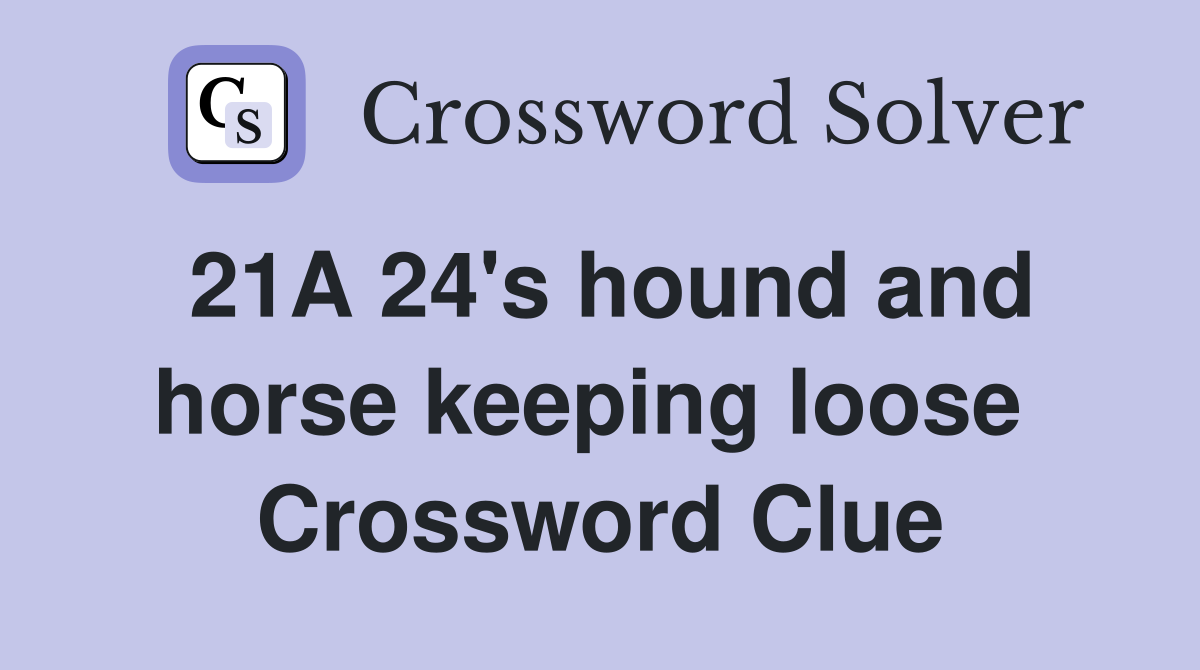 21A 24's hound and horse keeping loose  Crossword Clue
