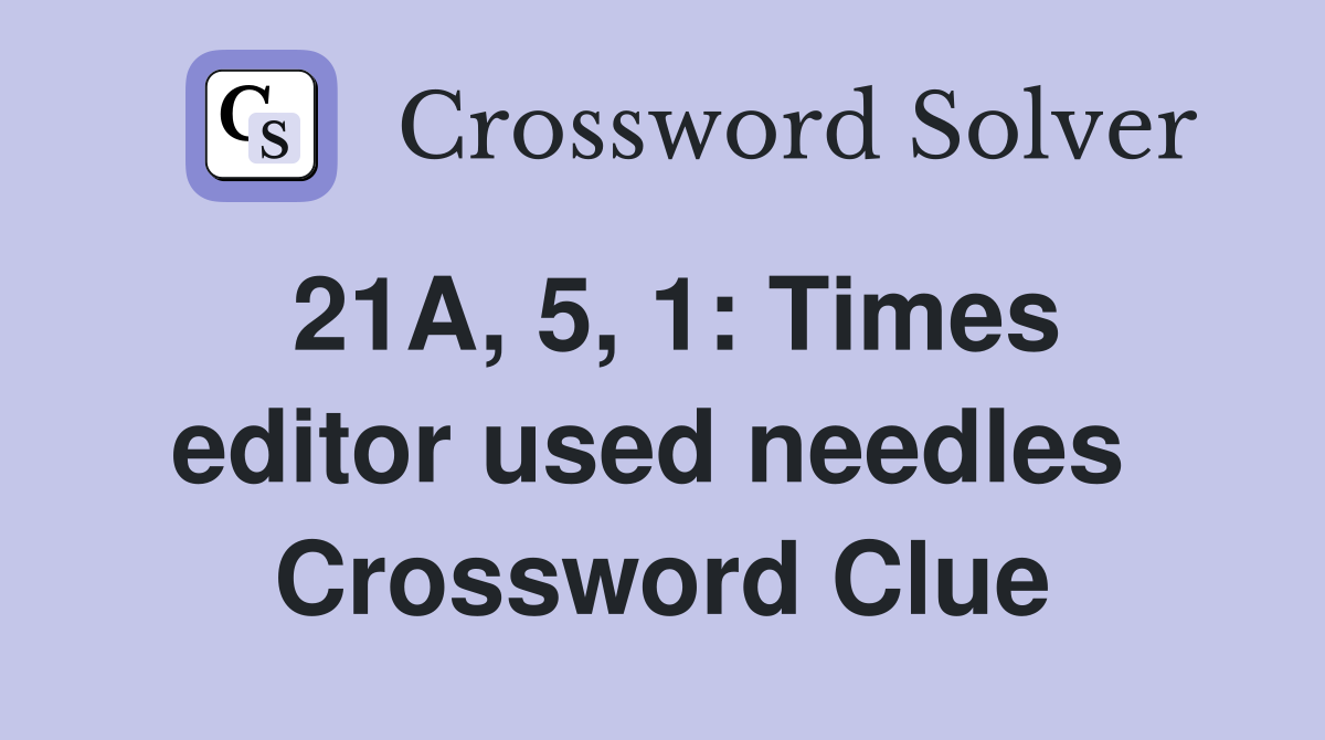 21A, 5, 1: Times editor used needles  Crossword Clue